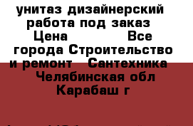 унитаз дизайнерский, работа под заказ › Цена ­ 10 000 - Все города Строительство и ремонт » Сантехника   . Челябинская обл.,Карабаш г.